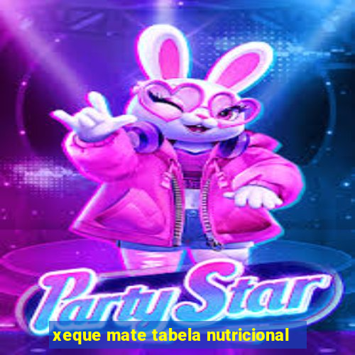 xeque mate tabela nutricional